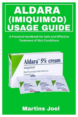 Aldara (Imiquimod) Usage Guide: A Practical Handbook for Safe and Effective Treatment of Skin Conditions by Martins Joel book cover