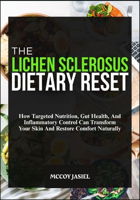The Lichen Sclerosus Dietary Reset: How Targeted Nutrition, Gut Health, And Inflammatory Control Can Transform Your Skin And Restore Comfort Naturally by McCoy Jasiel book cover