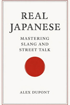 Real Japanese - Mastering Slang and Street Talk by Alex DuPont book cover