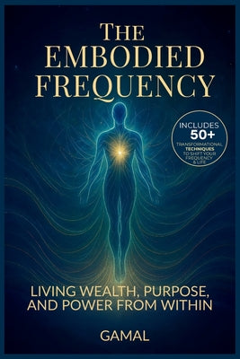 The Embodied Frequency: Living Wealth, Purpose & Power from Within