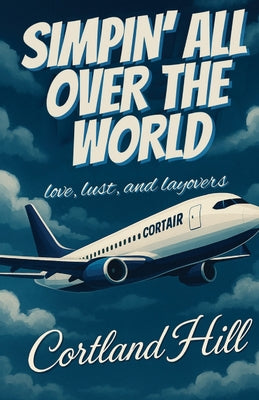 Simpin' All Over The World: Love, Lust, and Layovers by Cortland Hill book cover