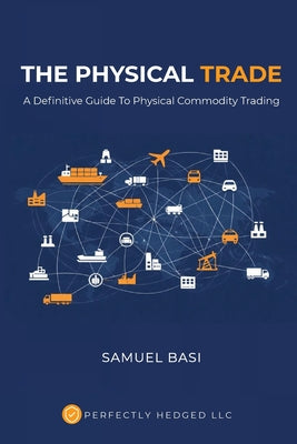 The Physical Trade: A Definitive Guide To Physical Commodity Trading: A by Samuel Basi book cover