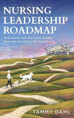Nursing Leadership Roadmap: Real-World Tools for Nurse Leaders from the Bedside to the Boardroom by Tammy Dahl book cover