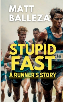 Stupid Fast: A Runner's Story by Matt Balleza book cover