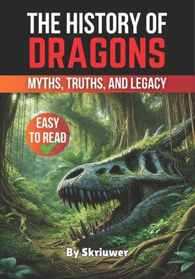 The History of Dragons: Myths, Truths, and Legacy
