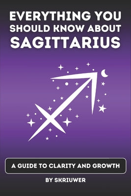 The Sagittarius Book: Everything You Should Know About Sagittariuses: A Guide to Clarity and Growth