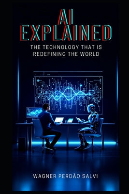 AI Explained: The Technology That Is Redefining the World