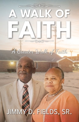 A Walk of Faith: A Greater Walk of Faith by Jimmy D., Sr. Fields book cover