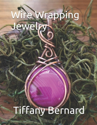 Wire Wrapping Jewelry: Step-by-Step Instructions to create a beautiful piece of wearable art featuring a round shaped cabochon. "The Gloria Pendant,"