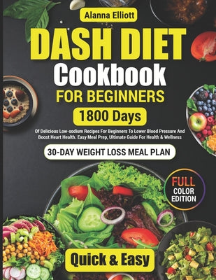 Dash Diet Cookbook For Beginners: 30-Day Weight Loss Meal Plan, 1800 Days of Delicious Low-Sodium Dash Diet Recipes For Beginners To Lower Blood Press