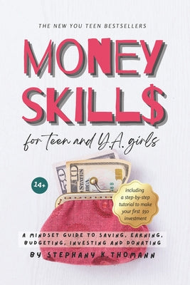 MONEY SKILLS for Teen and Young Adult Girls 14+: A mindset guide to saving, earning, budgeting, investing and donating by Stephany K. Thomann book cover