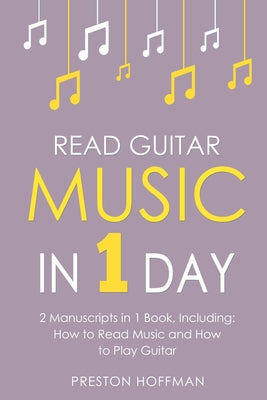 Read Guitar Music: In 1 Day - Bundle - The Only 2 Books You Need to Learn Guitar Sight Reading, Guitar Sheet Music and How to Read Music for Guitarist