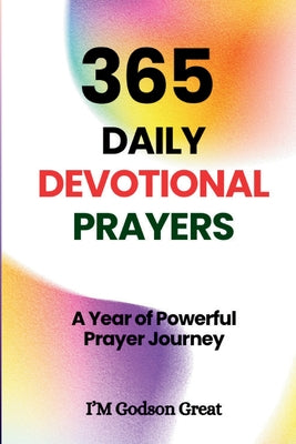 365 Daily Devotional Prayers: Daily Prayer, Faith Declarations, and Spiritual Strength for Every Day of the Year by Godson Great book cover