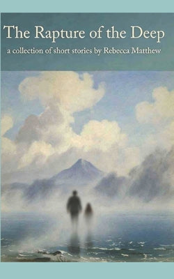 The Rapture of the Deep: A Collection of Short Stories