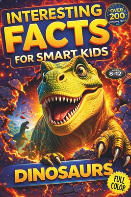 Interesting Facts for Smart Kids: DINOSAURS Illustrated FULL COLOR: An Educational Journey Through the World of Dinosaurs: Spark Their Interest in Sci