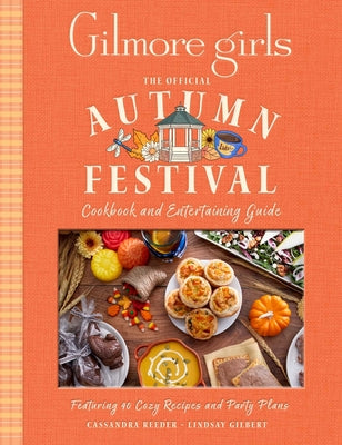 Gilmore Girls: The Official Autumn Festival Cookbook and Entertaining Guide: Featuring 40 Cozy Recipes and Party Plans by Cassandra Reeder book cover