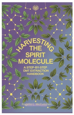 Harvesting the Spirit Molecule: A Step-by-Step DMT Extraction Handbook by Rogelio L. McCutchen book cover