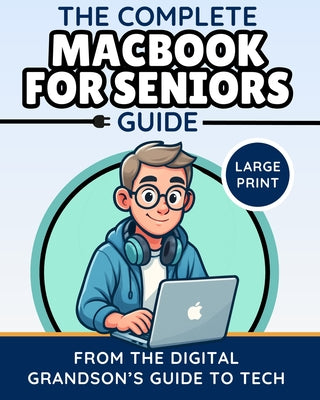 The Complete MacBook for Seniors Guide (Large Print Edition): Easy and Practical Tips for Beginners