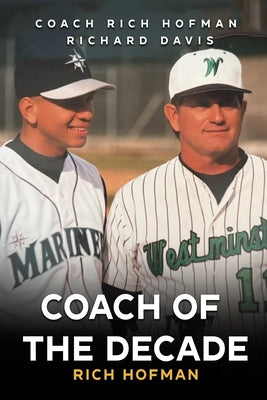 Coach of the Decade: A-Rod's Coach, Rich Hofman by Richard L. Hofman book cover