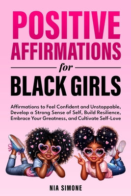 Positive Affirmations for Black Girls Affirmations to Feel Confident and Unstoppable, Develop a Strong Sense of Self, Build Resilience, Embrace Your G