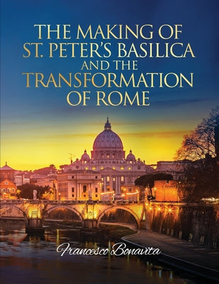 The Making of St. Peter's Basilica and The Transformation of Rome by Francesco Bonavita book cover