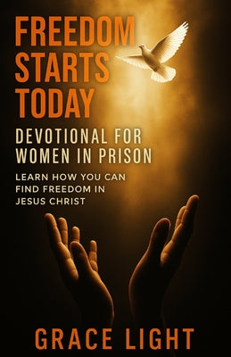 Freedom Starts Today! Devotional for Women in Prison: Learn How You Can Find Freedom in JESUS CHRIST