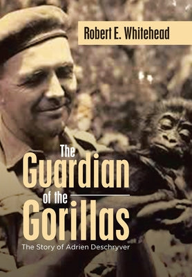 The Guardian of the Gorillas: The Story of Adrien Deschryver by Robert E. Whitehead book cover