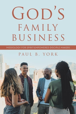 God's Family Business: Missiology for Spirit-Empowered Disciple Makers