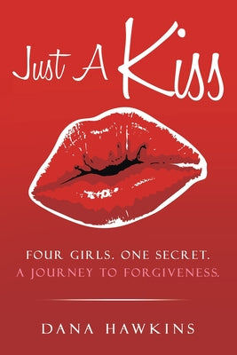 Just A Kiss: Four Girls. One Secret. A Journey to Forgiveness. by Dana Hawkins book cover