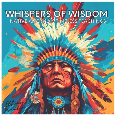 Whispers of Wisdom: Native America's Timeless Teachings by Ethan Braxton book cover