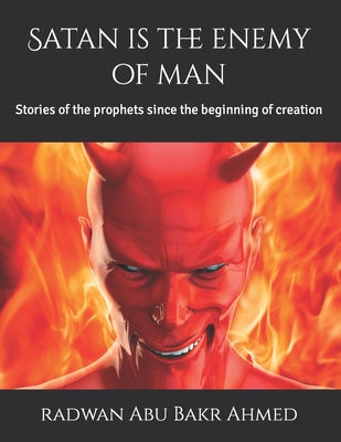 Satan is the enemy of man: Stories of the prophets since the beginning of creation by Radwan Abu Bakr Ahmed book cover