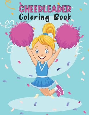 Cheerleader Coloring Book: Amazing Cheerleading Coloring Book For Preschoolers School Going Toddlers Girls Teens Boys Ages 4-12. Perfect Gift For by Moore Publishing book cover