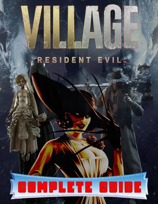 Resident Evil Village: COMPLETE GUIDE: Best Tips, Tricks, Walkthroughs and Strategies to Become a Pro Player by Deanna Trefz book cover