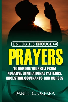 Enough is Enough (3): Prayers to Remove Yourself from Negative Generational Patterns, Ancestral Covenants and Curses by Daniel C. Okpara book cover