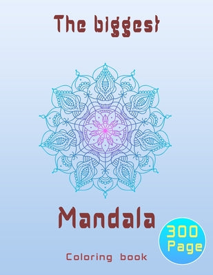 The biggest mandala coloring book: Unique relaxing mandala designs adults and teens coloring book hours of pure fun . by Smt Colorings book cover