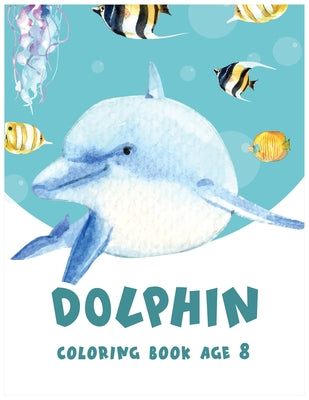 Dolphin Coloring Book Age 8: Cute Dolphin Coloring, Activity Book, Beautiful Coloring Pages For Boys & Girls by Med Color's book cover
