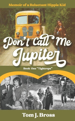 Don't Call Me Jupiter - Book One "Tightrope": Memoir of a Reluctant Hippie Kid by Tom J. Bross book cover