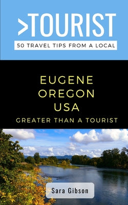 Greater Than a Tourist- Eugene Oregon USA: 50 Travel Tips from a Local