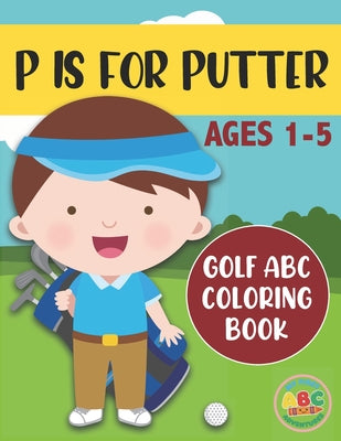 P is for Putter: Golf ABC Coloring Book for Kids Ages 1-5