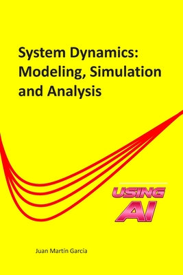 System Dynamics: Modeling, Simulation and Analysis: Practical guide with examples for the design of industrial, economic, biological, engineering and