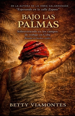 Bajo las palmas: Sobreviviendo en los campos de trabajos de Cuba