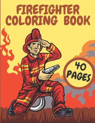 Firefighter Coloring Book: Firefighters And Fire Trucks Coloring Book for Kids Future Heroes by Golden Arrow book cover