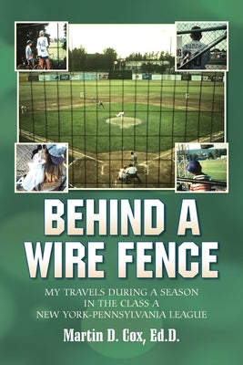 Behind a Wire Fence: My Travels During a Season in the Class A New York-Pennsylvania League by Martin D. Cox book cover
