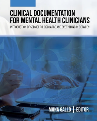 Clinical Documentation for Mental Health Clinicians: Introduction of Service to Discharge and Everything in Between by Mona Gallo book cover