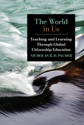 The World in Us: Teaching and Learning Through Global Citizenship Education by Nicholas R. D. Palmer book cover