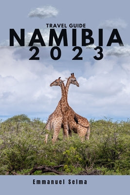Namibia 2023: Adventures, Hidden Gems and Must-See Destinations (An Insider's Perspective) by Emmanuel Selma book cover