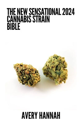 The New Sensational 2024 Cannabis Strain Bible: The Detailed Guide Book About Cannabis Strain by Avery Hannah book cover