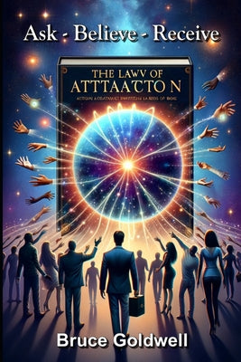 Ask, Believe, Receive (For a New Generation of Manifesters): 15 Powerful Questions: Most Frequently Asked about the Law of Attraction and How the Bibl