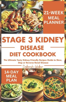 Stage 3 Kidney Disease Diet Cookbook: The Ultimate Tasty Kidney-Friendly Recipes Guide to Slow, Stop or Reverse Renal Disease by Deborah Weber book cover