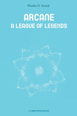 Arcane: A League of Legends by Wanka D. Asanji book cover